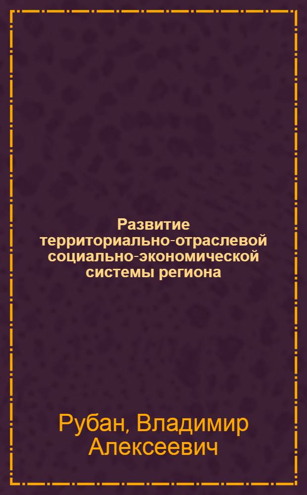 Развитие территориально-отраслевой социально-экономической системы региона