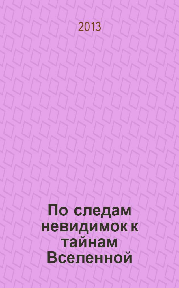 По следам невидимок к тайнам Вселенной