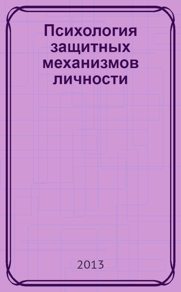 Психология защитных механизмов личности : учебное пособие : для студентов, обучающихся по направлению Психология
