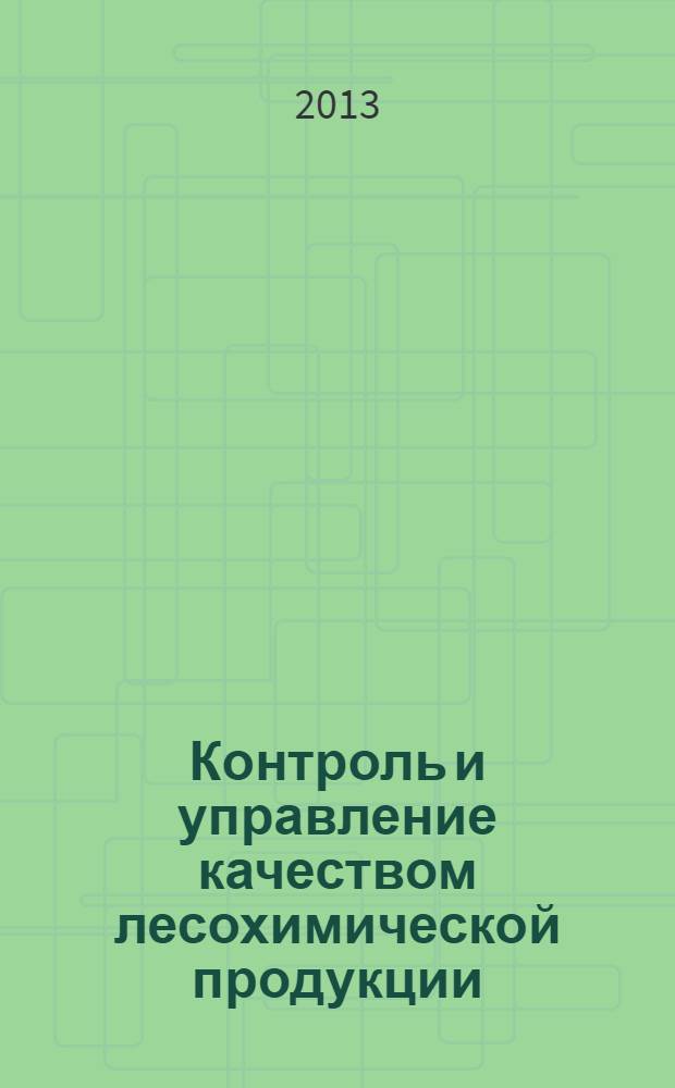 Контроль и управление качеством лесохимической продукции : монография
