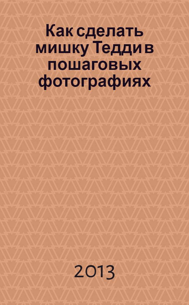 Как сделать мишку Тедди в пошаговых фотографиях