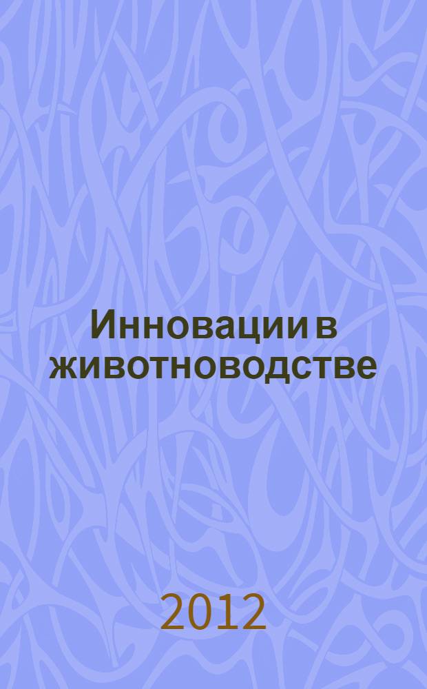 Инновации в животноводстве : разработка, исследования, испытания : сборник научных трудов, 7-й Международной научно-практической конференции "Агроинженерная наука в повышении энергоэффективности АПК" (11-12 апреля 2012 г., г. Зерноград)