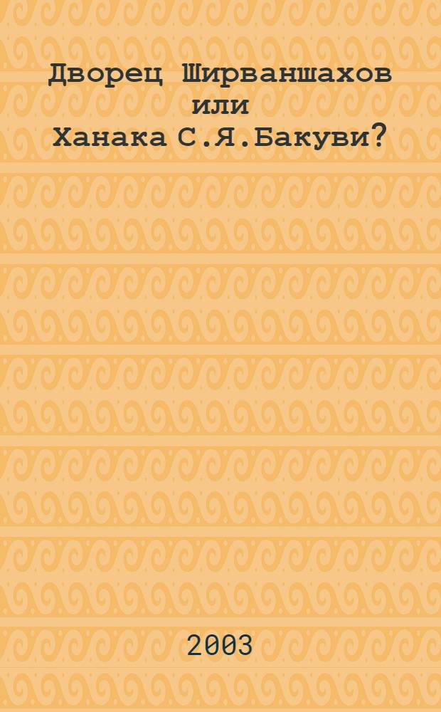 Дворец Ширваншахов или Ханака С.Я.Бакуви?