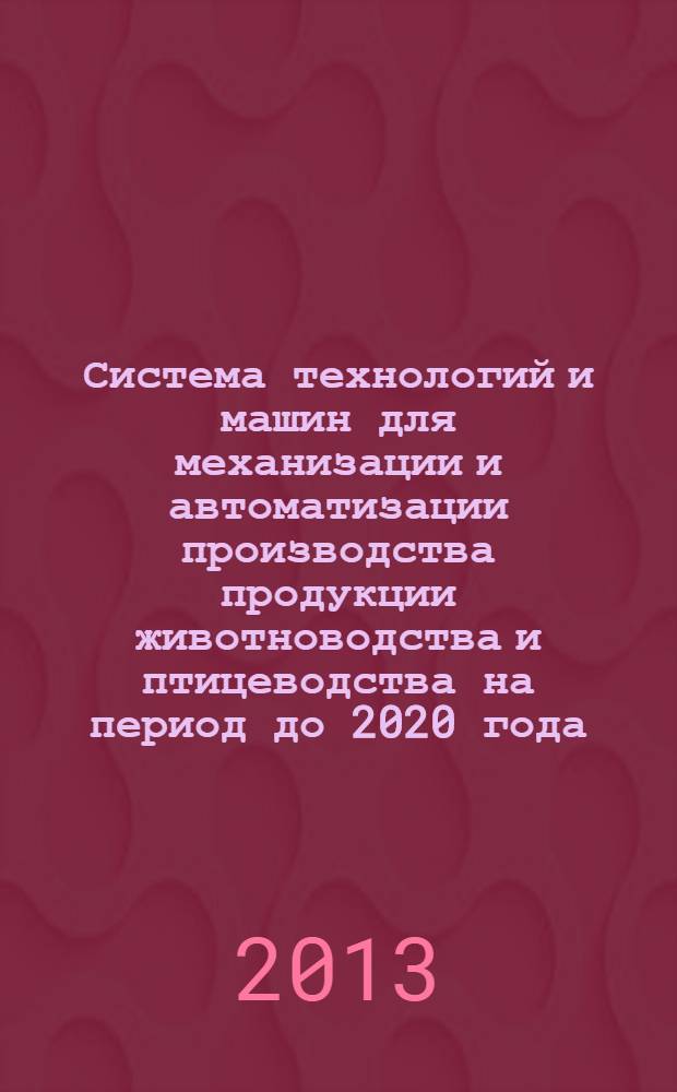 Система технологий и машин для механизации и автоматизации производства продукции животноводства и птицеводства на период до 2020 года