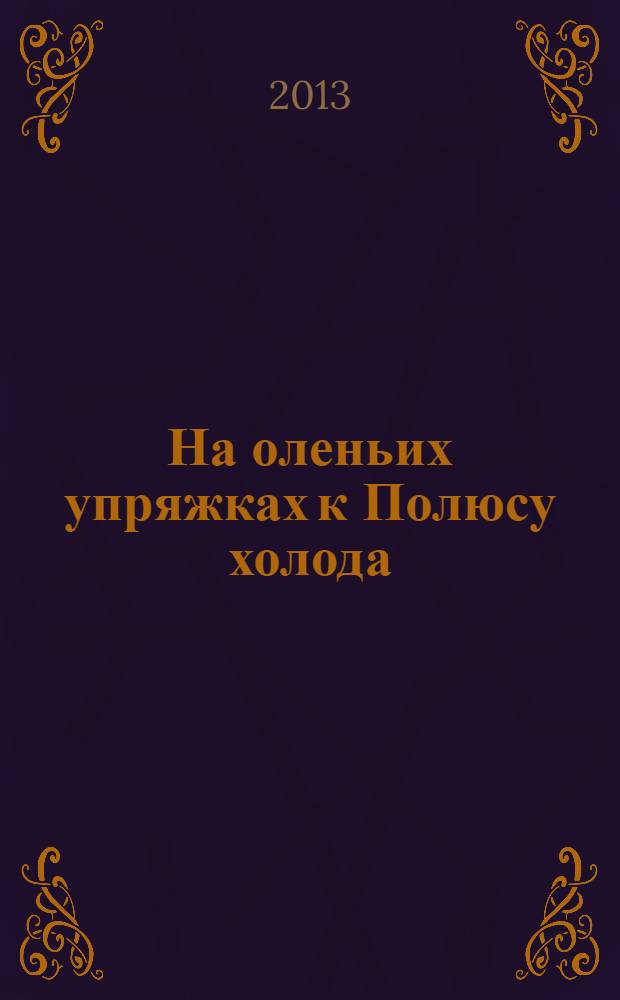 На оленьих упряжках к Полюсу холода : личные впечатления из дневника : этнографические исследования