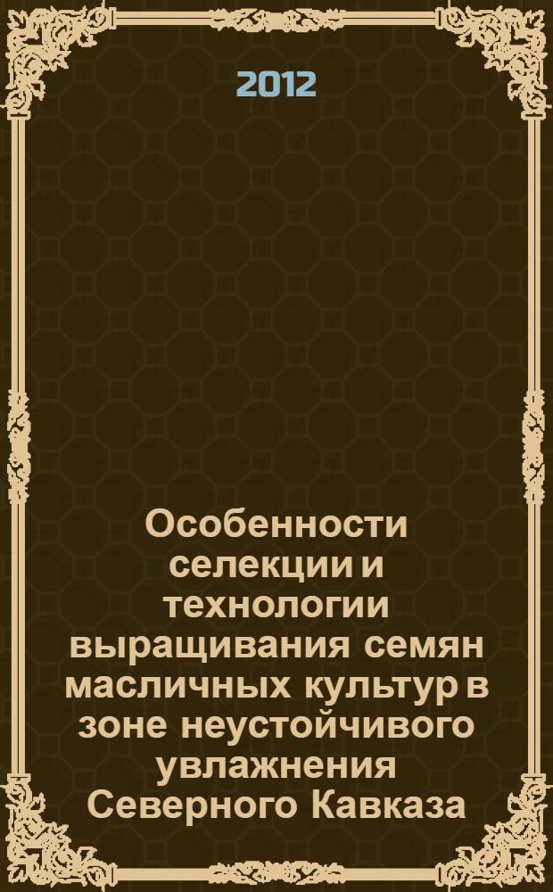 Особенности селекции и технологии выращивания семян масличных культур в зоне неустойчивого увлажнения Северного Кавказа