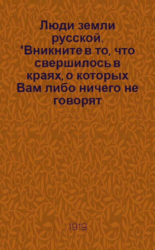 Люди земли русской. "Вникните в то, что свершилось в краях, о которых Вам либо ничего не говорят..."
