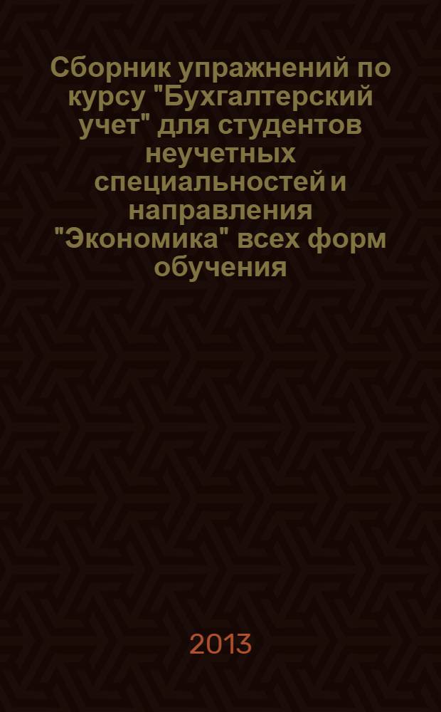 Сборник упражнений по курсу "Бухгалтерский учет" для студентов неучетных специальностей и направления "Экономика" всех форм обучения