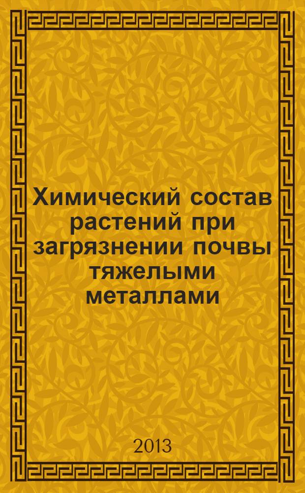 Химический состав растений при загрязнении почвы тяжелыми металлами : монография