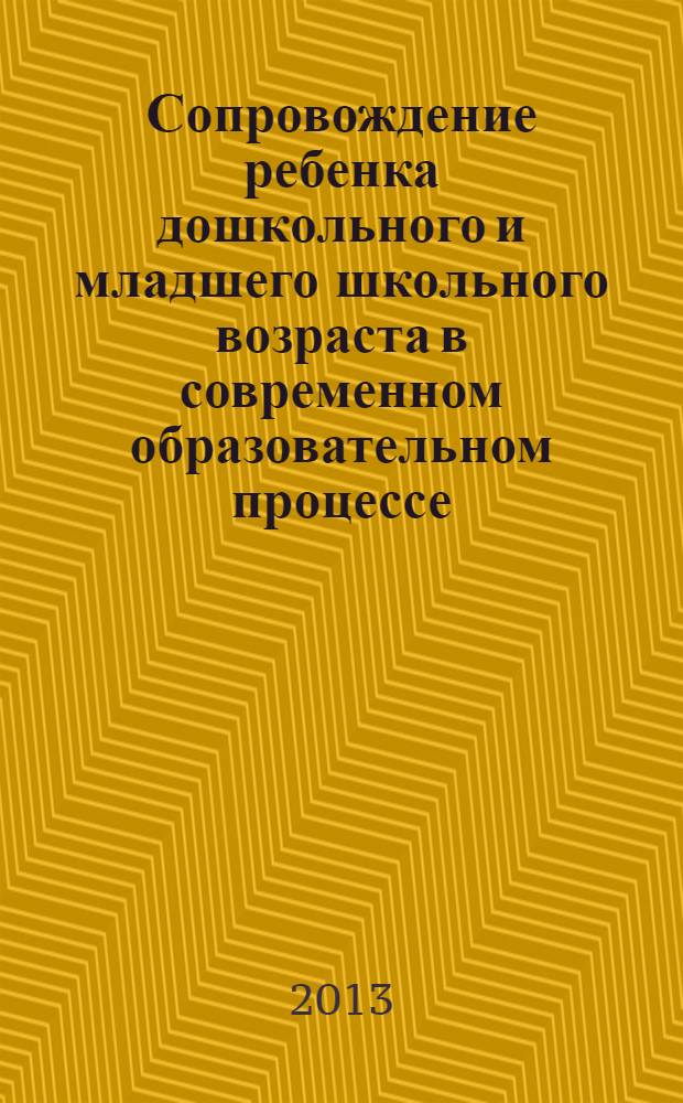 Сопровождение ребенка дошкольного и младшего школьного возраста в современном образовательном процессе : материалы Всероссийской научно-практической конференции (Бокситогорский институт (филиал) ЛГУ им. А.С. Пушкина, 1 февраля 2013 г.)