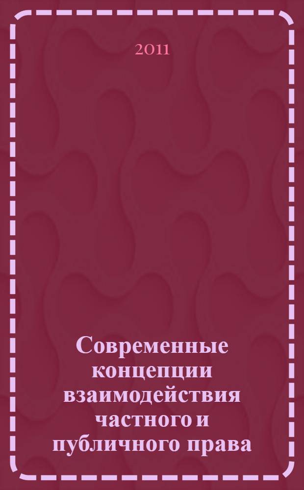 Современные концепции взаимодействия частного и публичного права: юридическая доктрина и правоприменительная практика : сборник научных статей по материалам VI Международной научно-практической конференции, посвященной 80-летию Ростовского государственного экономического университета (РИНХ) и 15-летию юридического факультета Ростовского государственного экономического университета (РИНХ), 9 октября 2011