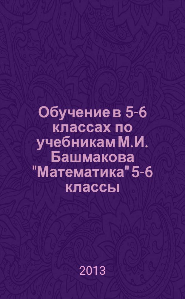 Обучение в 5-6 классах по учебникам М.И. Башмакова "Математика" 5-6 классы
