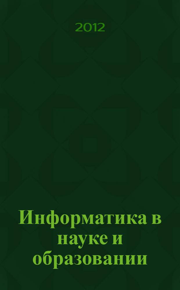 Информатика в науке и образовании = Informatics in research and education : сборник научных трудов