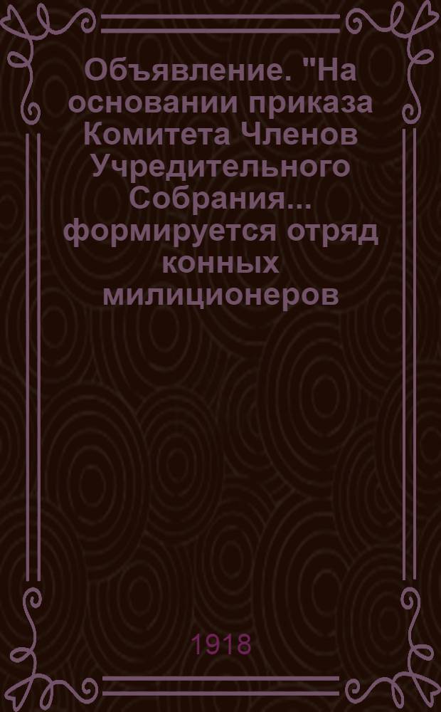Объявление. "На основании приказа Комитета Членов Учредительного Собрания... формируется отряд конных милиционеров..."