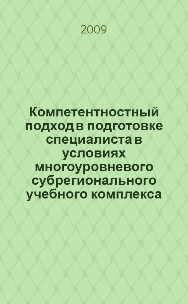 Компетентностный подход в подготовке специалиста в условиях многоуровневого субрегионального учебного комплекса : материалы VI межрегиональной научно-практической конференции