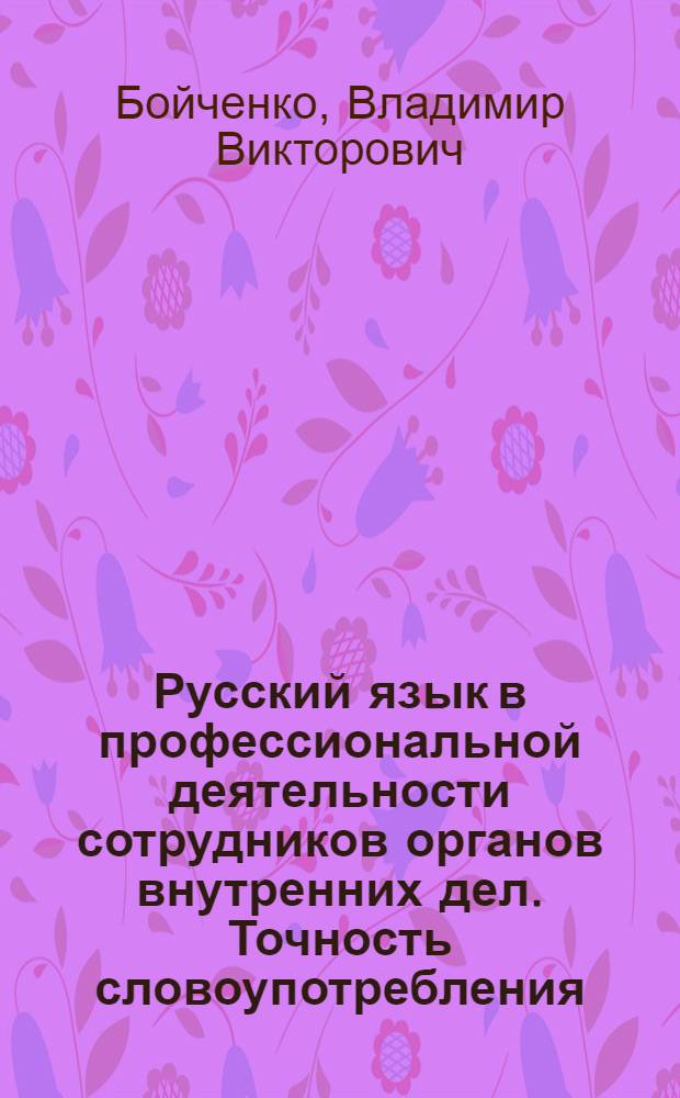 Русский язык в профессиональной деятельности сотрудников органов внутренних дел. Точность словоупотребления : учебное пособие : для курсантов и слушателей образовательных учреждений МВД России