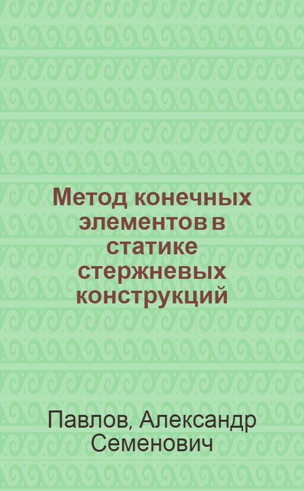Метод конечных элементов в статике стержневых конструкций : курс лекций