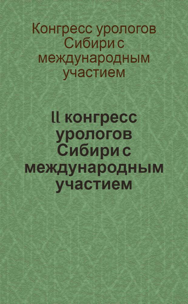 II конгресс урологов Сибири с международным участием = II Congress of urologists of Siberia with international participation : статьи и тезисы докладов, (Томск, 25-26 апреля 2013 г.)