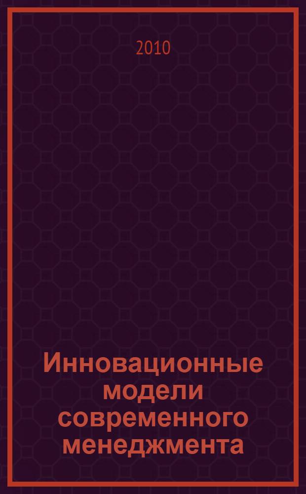 Инновационные модели современного менеджмента: проблемы формализации и внедрения : материалы Международной научно-практической конференции, г. Владимир, 20-23 октября 2009 г