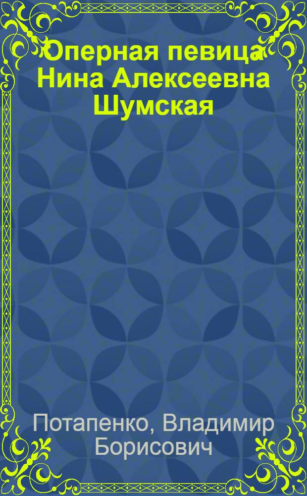 Оперная певица Нина Алексеевна Шумская : материалы к творческому портрету