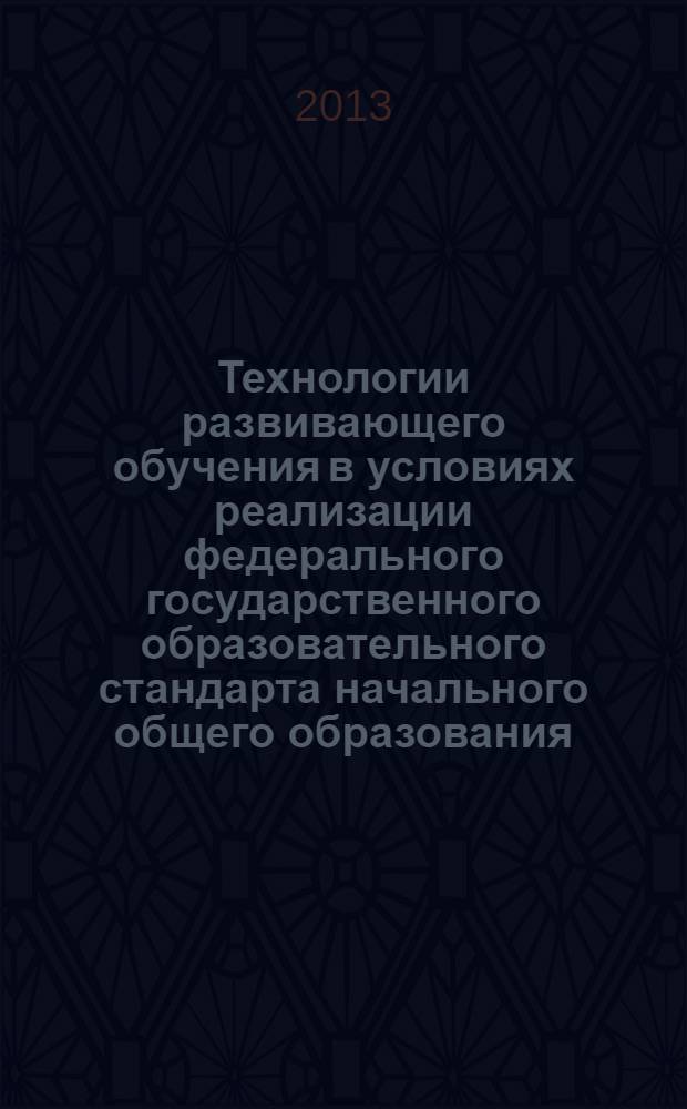 Технологии развивающего обучения в условиях реализации федерального государственного образовательного стандарта начального общего образования : учебное пособие