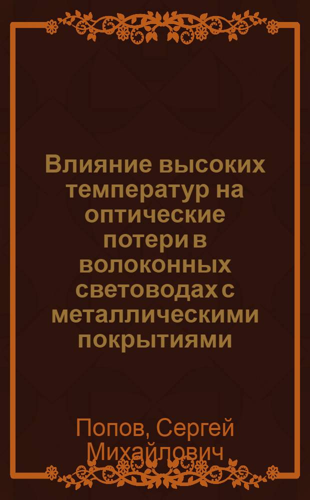 Влияние высоких температур на оптические потери в волоконных световодах с металлическими покрытиями : автореф. дис. на соиск. учен. степ. к. ф.-м. н. : специальность 01.04.21 <Лазерная физика>