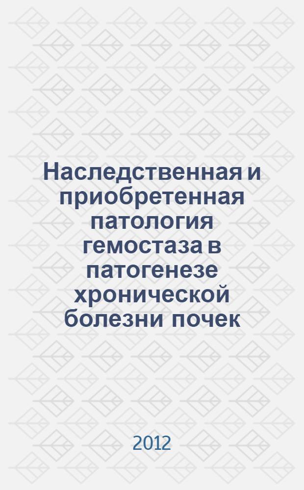 Наследственная и приобретенная патология гемостаза в патогенезе хронической болезни почек : автореф. дис. на соиск. учен. степ. д. м. н. : специальность 14.03.03 <Патологическая физиология>