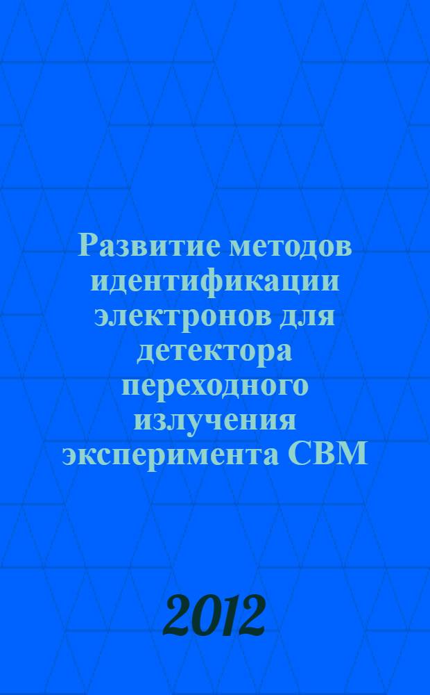 Развитие методов идентификации электронов для детектора переходного излучения эксперимента СВМ : автореф. дис. на соиск. учен. степ. к. ф.-м. н. : специальность 05.13.18 <Математическое моделирование, численные методы и комплексы программ>