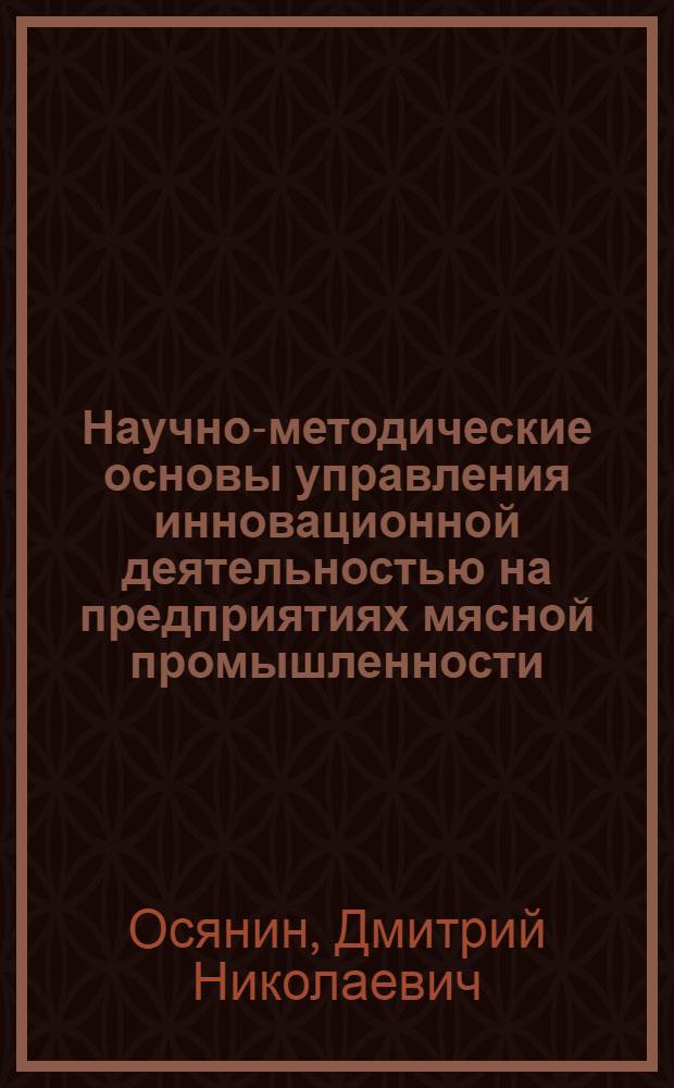 Научно-методические основы управления инновационной деятельностью на предприятиях мясной промышленности : автореф. дис. на соиск. учен. степ. к. э. н. : специальность 08.00.05 <Экономика и управление народным хозяйством по отраслям и сферам деятельности>