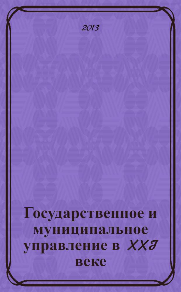 Государственное и муниципальное управление в XXI веке: теория, методология, практика : сборник материалов VIII международной научно-практической конференции, Новосибирск, 15 июля 2013 г