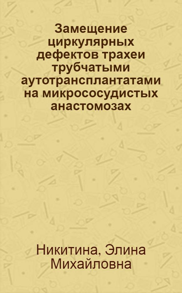 Замещение циркулярных дефектов трахеи трубчатыми аутотрансплантатами на микрососудистых анастомозах. Технология изготовления и непосредственные результаты. Экспериментальное исследование : автореф. дис. на соиск. учен. степ. к. м. н. : специальность 14.01.12 <Онкология>