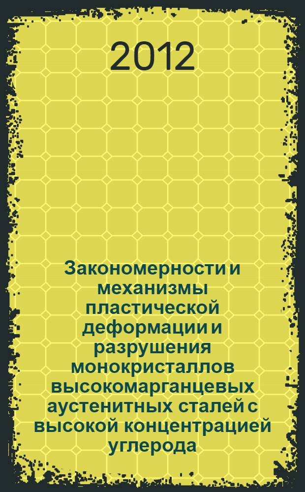 Закономерности и механизмы пластической деформации и разрушения монокристаллов высокомарганцевых аустенитных сталей с высокой концентрацией углерода : автореф. дис. на соиск. учен. степ. д. ф.-м. н. : специальность 01.04.07 <Физика конденсированного состояния>