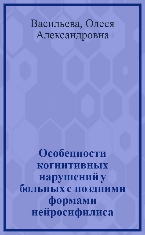 Особенности когнитивных нарушений у больных с поздними формами нейросифилиса : автореф. дис. на соиск. учен. степ. к. м. н. : специальность 14.01.11 <Нервные болезни> : специальность 14.01.10 <Кожные и венерические болезни>