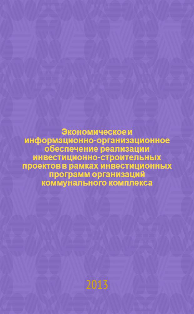Экономическое и информационно-организационное обеспечение реализации инвестиционно-строительных проектов в рамках инвестиционных программ организаций коммунального комплекса