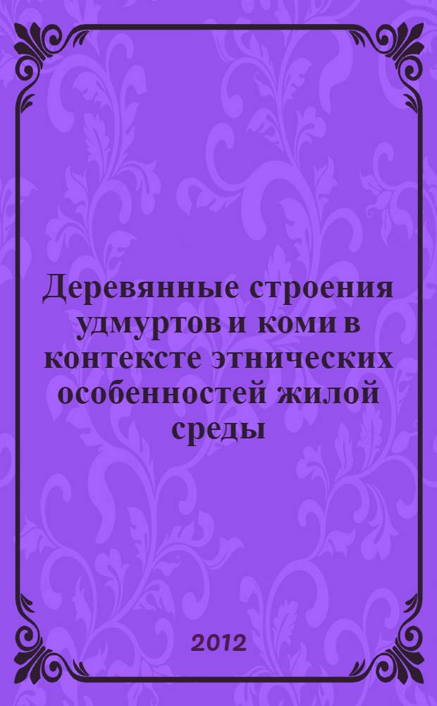 Деревянные строения удмуртов и коми в контексте этнических особенностей жилой среды : автореф. дис. на соиск. учен. степ. к. иск. : специальность 24.00.01 <Теория и история культуры>