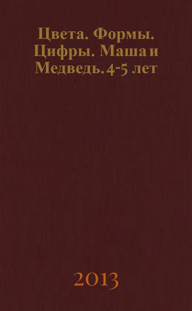 Цвета. Формы. Цифры. Маша и Медведь. 4-5 лет