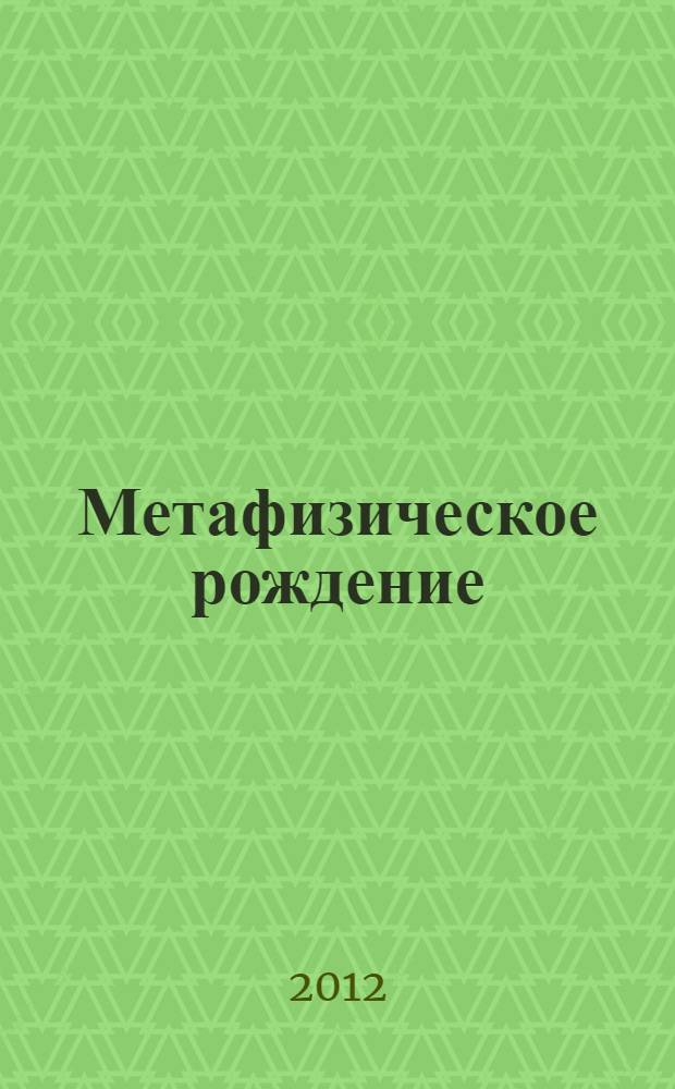 Метафизическое рождение = Metaphysical birth : монография