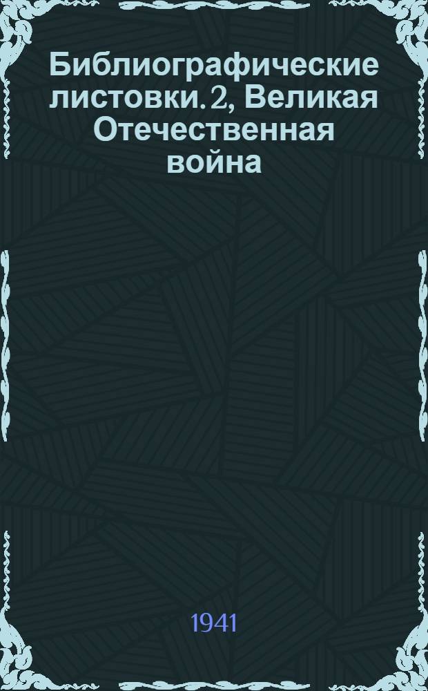 [Библиографические листовки]. 2], Великая Отечественная война : краткий указатель литературы : 1-4