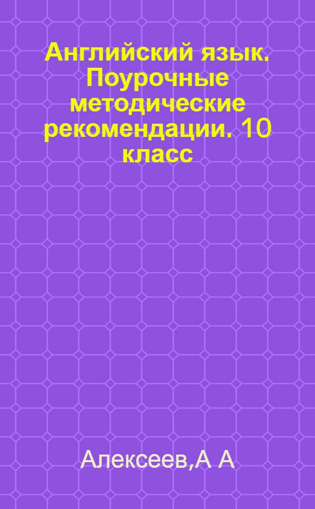 Английский язык. Поурочные методические рекомендации. 10 класс : пособие для учителей общеобр. орг