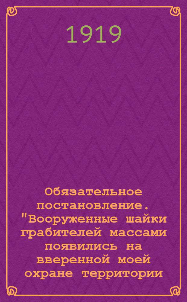 Обязательное постановление. "Вооруженные шайки грабителей массами появились на вверенной моей охране территории...", г. Енисейск, 3 Апреля 1919 года