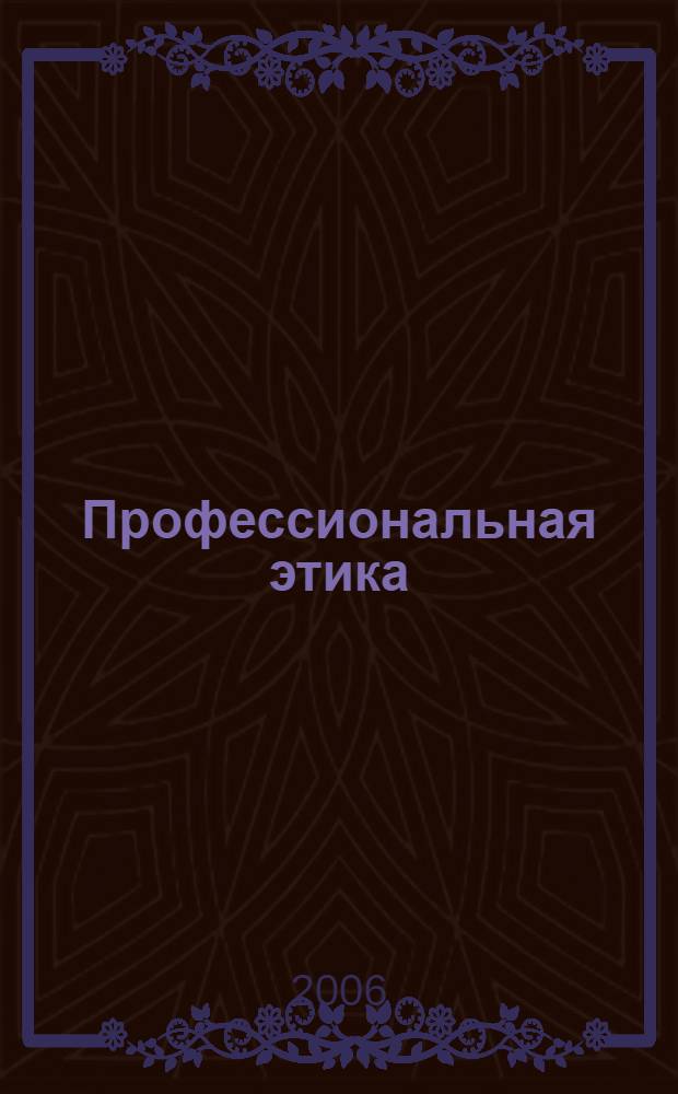 Профессиональная этика : учебное пособие для высших учебных заведений : по направлению подготовки "Прикладная этика" - 032200