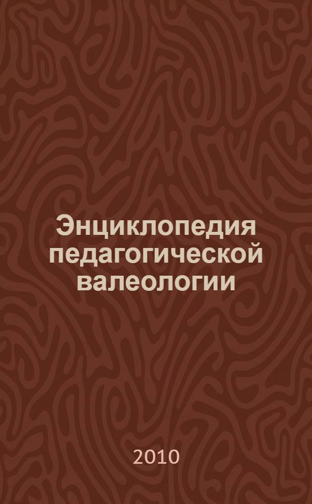 Энциклопедия педагогической валеологии : основные медико-психологические, эколого-социологические, педагогические и специальные термины, определения и понятия