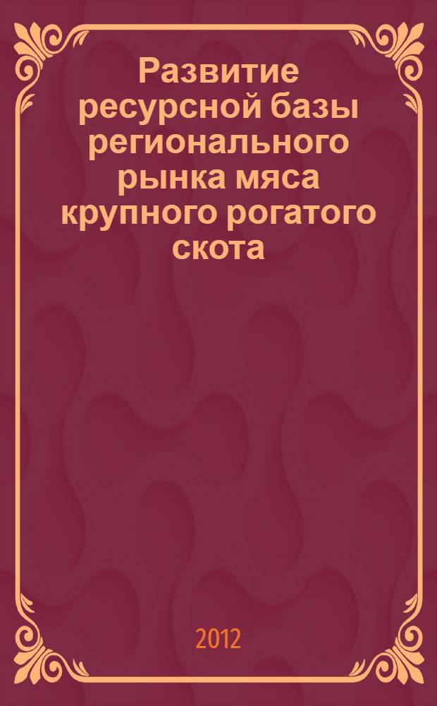 Развитие ресурсной базы регионального рынка мяса крупного рогатого скота : автореф. дис. на соиск. учен. степ. к. э. н. : специальность 08.00.05 <Экономика и управление народным хозяйством по отраслям и сферам деятельности>