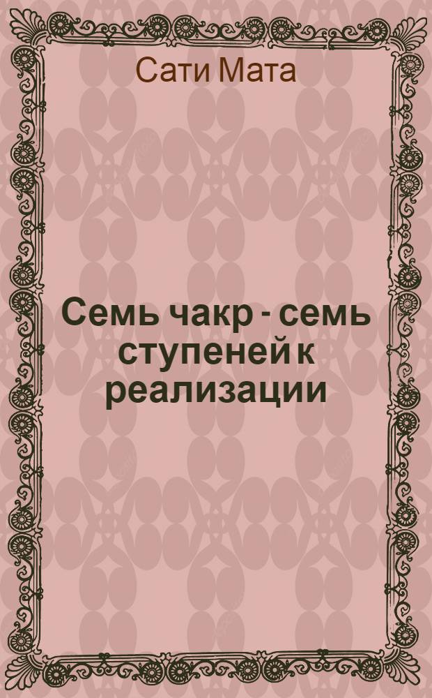 Семь чакр - семь ступеней к реализации : энциклопедия Гималайской йоги Пайлота Бабы