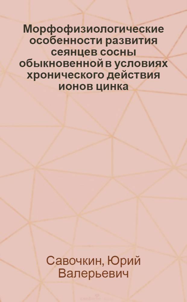 Морфофизиологические особенности развития сеянцев сосны обыкновенной в условиях хронического действия ионов цинка : автореф. дис. на соиск. учен. степ. к. б. н. : специальность 03.01.05 <Физиология и биохимия растений>