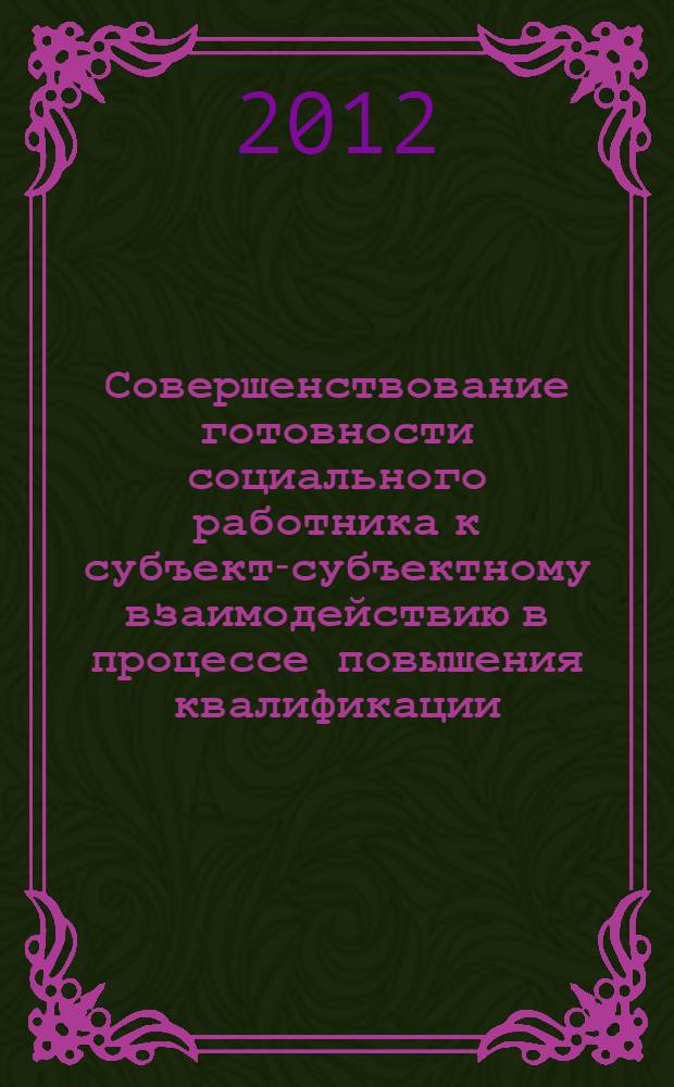 Совершенствование готовности социального работника к субъект-субъектному взаимодействию в процессе повышения квалификации : автореф. дис. на соиск. учен. степ. к. п. н. : специальность 13.00.08 <Теория и методика профессионального образования>