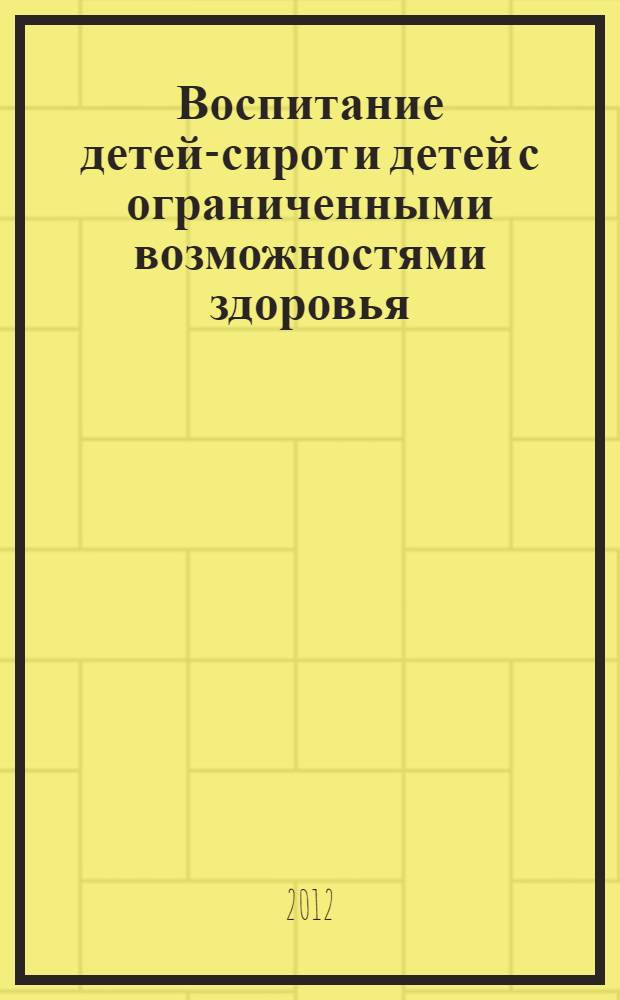 Воспитание детей-сирот и детей с ограниченными возможностями здоровья: опыт, проблемы, решения. Ч. 2 : Общие проблемы образования