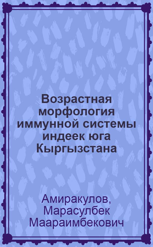 Возрастная морфология иммунной системы индеек юга Кыргызстана : автореферат диссертации на соискание ученой степени к.б.н. : специальность 06.02.01