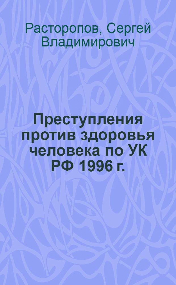 Преступления против здоровья человека по УК РФ 1996 г. : монография