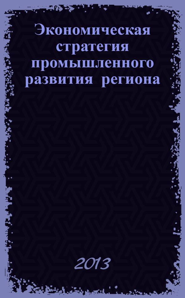 Экономическая стратегия промышленного развития региона : материалы научно-практической конференции студентов (г. Волжский, 26 апреля 2013 г.)